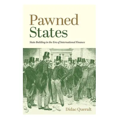 "Pawned States: State Building in the Era of International Finance" - "" ("Queralt Didac")