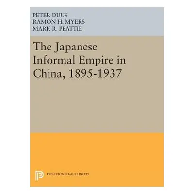 "The Japanese Informal Empire in China, 1895-1937" - "" ("Duus Peter")