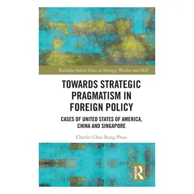 "Towards Strategic Pragmatism in Foreign Policy: Cases of United States of America, China and Si