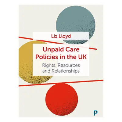 "Unpaid Care Policies in the UK: Rights, Resources and Relationships" - "" ("Lloyd Liz")