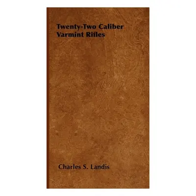 "Twenty-Two Caliber Varmint Rifles" - "" ("Landis Charles S.")