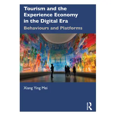 "Tourism and the Experience Economy in the Digital Era: Behaviours and Platforms" - "" ("Mei Xia