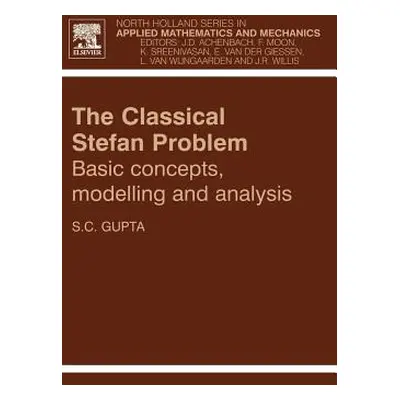 "The Classical Stefan Problem: Basic Concepts, Modelling and Analysis Volume 45" - "" ("Gupta S.