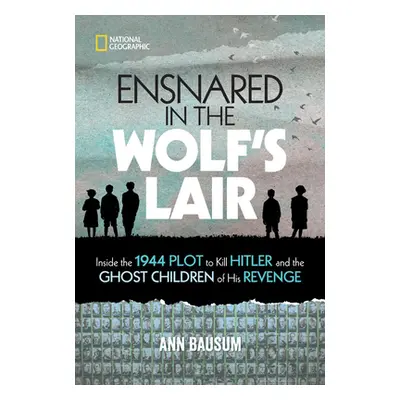 "Ensnared in the Wolf's Lair: Inside the 1944 Plot to Kill Hitler and the Ghost Children of His 