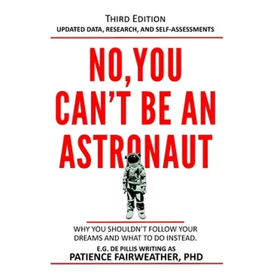 "No, You Can't be an Astronaut: Why you shouldn't follow your dreams and what to do instead" - "