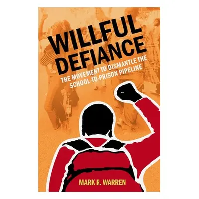 "Willful Defiance: The Movement to Dismantle the School-To-Prison Pipeline" - "" ("Warren Mark R