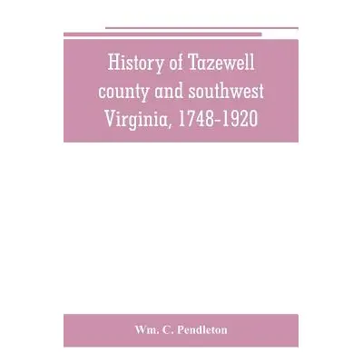 "History of Tazewell county and southwest Virginia, 1748-1920" - "" ("C. Pendleton Wm")