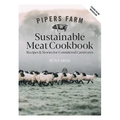 "Pipers Farm Sustainable Meat Cookbook: Recipes & Wisdom for Considered Carnivores" - "" ("Allen