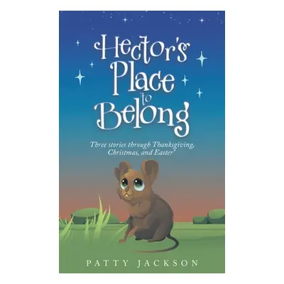 "Hector's Place to Belong: Three Stories Through Thanksgiving, Christmas, and Easter" - "" ("Jac