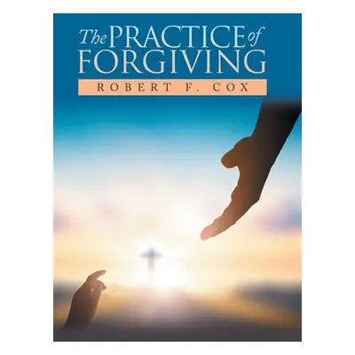 "The Practice of Forgiving" - "" ("Cox Robert F.")