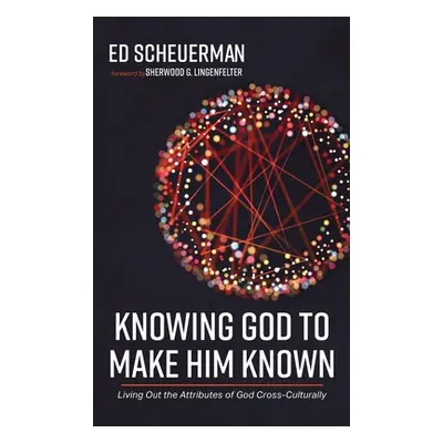 "Knowing God to Make Him Known" - "" ("Scheuerman Ed")