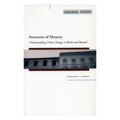 "Structures of Memory: Understanding Urban Change in Berlin and Beyond" - "" ("Jordan Jennifer A