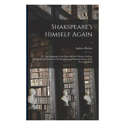 "Shakspeare's Himself Again: or, The Language of the Poet Asserted: Being a Full but Dispassiona