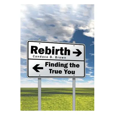 "Rebirth . . .: Finding the True You" - "" ("Brown Candace B.")