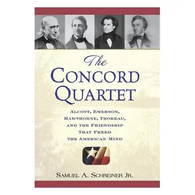 "The Concord Quartet: Alcott, Emerson, Hawthorne, Thoreau and the Friendship That Freed the Amer