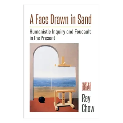 "A Face Drawn in Sand: Humanistic Inquiry and Foucault in the Present" - "" ("Chow Rey")