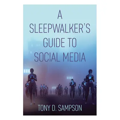 "A Sleepwalker's Guide to Social Media" - "" ("Sampson Tony D.")