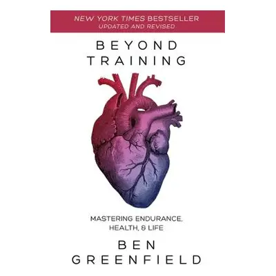 "Beyond Training: Mastering Endurance, Health & Life" - "" ("Greenfield Ben")