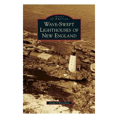 "Wave-Swept Lighthouses of New England" - "" ("D'Entremont Jeremy")