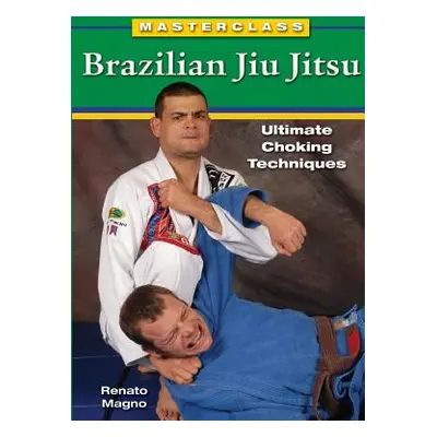 "Masterclass Brazilian Jiu Jitsu: Ultimate Choking Techniques" - "" ("Magno Renato")