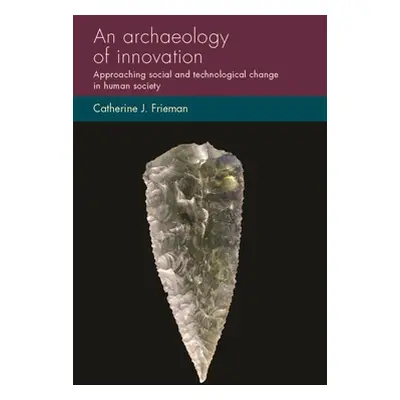 "An Archaeology of Innovation: Approaching Social and Technological Change in Human Society" - "