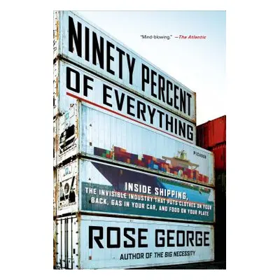 "Ninety Percent of Everything: Inside Shipping, the Invisible Industry That Puts Clothes on Your