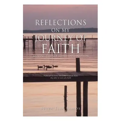 "Reflections on My Journey Of Faith: Moving Closer to My Destination" - "" ("Ramos Belza Elia")