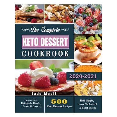 "The Complete Keto Dessert Cookbook 2020: 500 Keto Dessert Recipes to Shed Weight, Lower Cholest