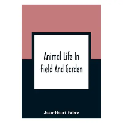 "Animal Life In Field And Garden" - "" ("Fabre Jean-Henri")