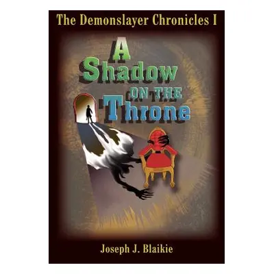 "The Demonslayer Chronicles I: A Shadow on the Throne" - "" ("Blaikie Joseph J.")