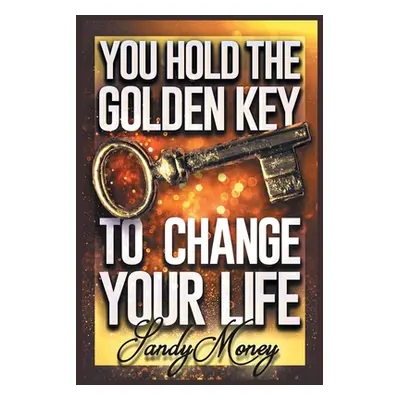 "You Hold the Golden Key to Change Your Life" - "" ("Money Sandy")