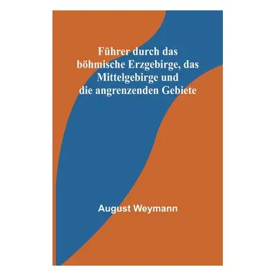 "Fhrer durch das bhmische Erzgebirge, das Mittelgebirge und die angrenzenden Gebiete" - "" ("Wey