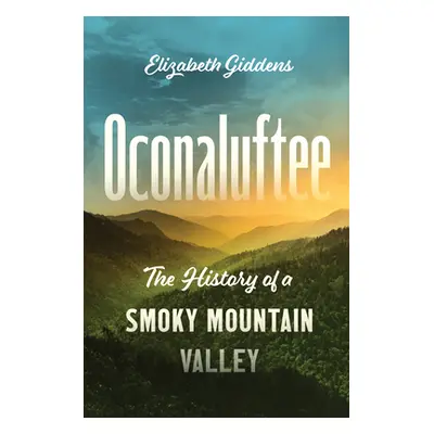 "Oconaluftee: The History of a Smoky Mountain Valley" - "" ("Giddens Elizabeth")