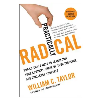 "Practically Radical: Not-So-Crazy Ways to Transform Your Company, Shake Up Your Industry, and C