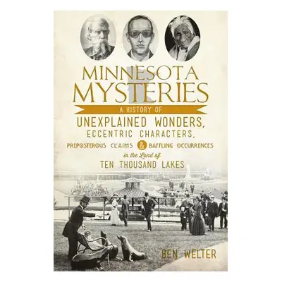 "Minnesota Mysteries: A History of Unexplained Wonders, Eccentric Characters, Preposterous Claim