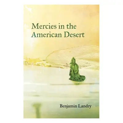 "Mercies in the American Desert: Poems" - "" ("Landry Benjamin")