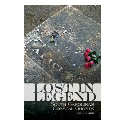 "Lost in Legend: South Carolina's Coastal Ghosts and Lore" - "" ("Orr Bruce")