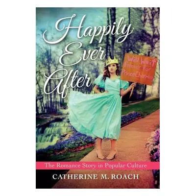 "Happily Ever After: The Romance Story in Popular Culture" - "" ("Roach Catherine M.")