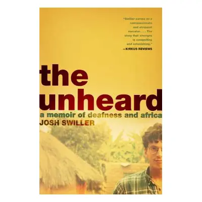 "The Unheard: A Memoir of Deafness and Africa" - "" ("Swiller Josh")