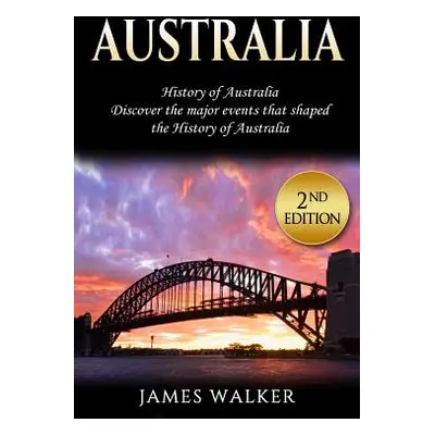 "Australia: History of Australia: Discover the Major Events That Shaped the History of Australia