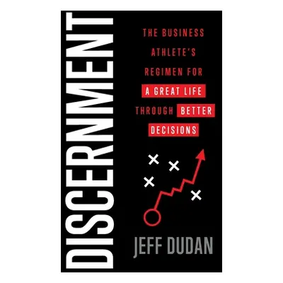 "Discernment: The Business Athlete's Regimen for a Great Life through Better Decisions" - "" ("D