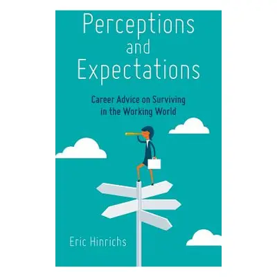 "Perceptions and Expectations: Career Advice on Surviving in the Working World" - "" ("Hinrichs 