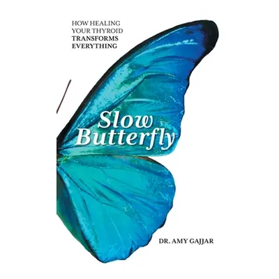 "Slow Butterfly: How Healing Your Thyroid Transforms Everything" - "" ("Gajjar Amy")