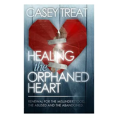 "Healing the Orphaned Heart: Renewal for the Misunderstood, the Abused, and the Abandoned" - "" 