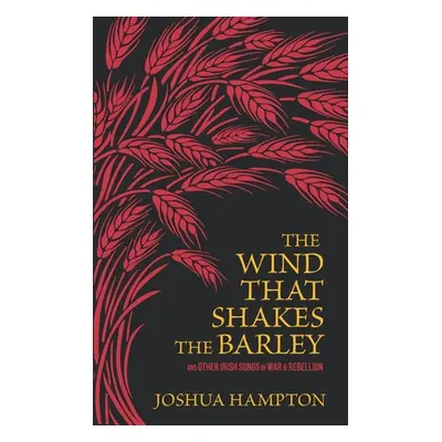 "The Wind That Shakes the Barley: Irish Songs of War & Rebellion" - "" ("Hampton Joshua")