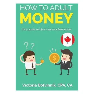 "How to Adult: Money (Canada Version): Your Guide to Life in the Modern World" - "" ("Botvinnik 