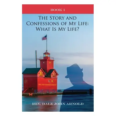 "The Story and Confessions of My Life: What Is My Life?: Book I: What Is My Life?:" - "" ("Arnol