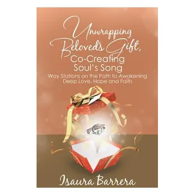 "Unwrapping Beloved's Gift, Co-Creating Soul's Song: Way Stations on the Path to Awakening Deep 