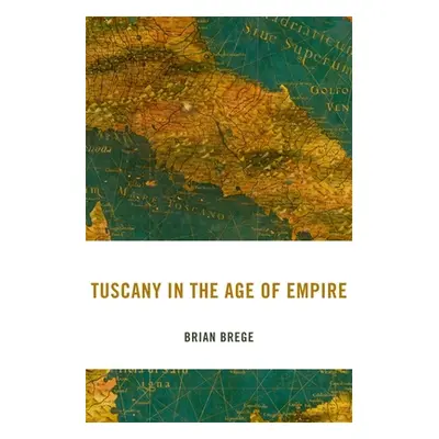 "Tuscany in the Age of Empire" - "" ("Brege Brian")