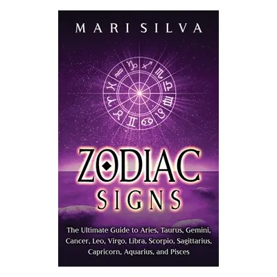 "Zodiac Signs: The Ultimate Guide to Aries, Taurus, Gemini, Cancer, Leo, Virgo, Libra, Scorpio, 